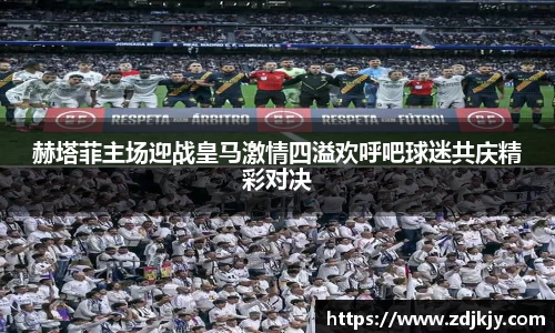 赫塔菲主场迎战皇马激情四溢欢呼吧球迷共庆精彩对决